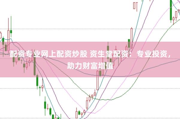配资专业网上配资炒股 资生堂配资：专业投资，助力财富增值