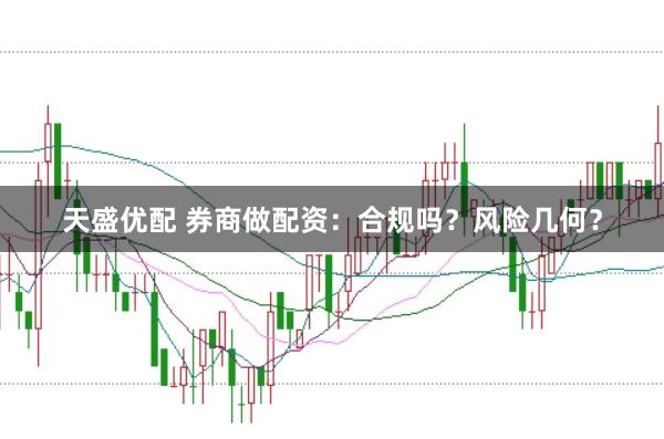 天盛优配 券商做配资：合规吗？风险几何？