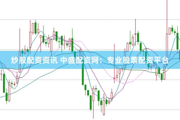 炒股配资资讯 中盛配资网：专业股票配资平台