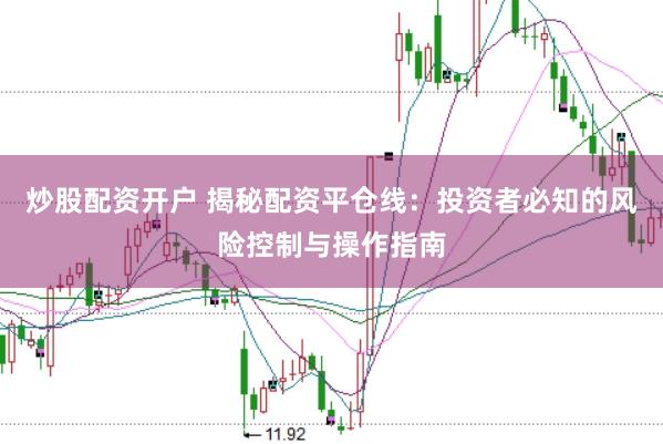 炒股配资开户 揭秘配资平仓线：投资者必知的风险控制与操作指南
