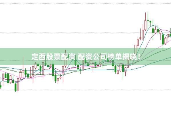 定西股票配资 配资公司榜单揭晓！