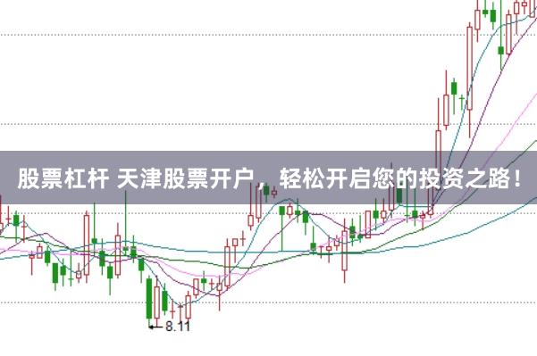 股票杠杆 天津股票开户，轻松开启您的投资之路！
